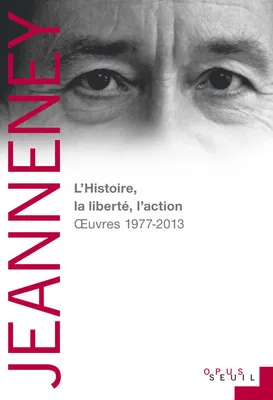 L'Histoire, la liberté, l'action, Oeuvres 1977-2013