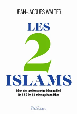 Les 2 islams / islam des lumières contre islam radical : de A à Z les 88 points qui font débat, ISLAM DES LUMIERES CONTRE L'ISLAM RADICAL -DE A A Z LES 88 POINTS QUI FONT DEBAT