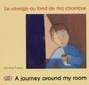 Le voyage au fond de ma chambre, A journey around my room. : Edition bilingue français-anglais