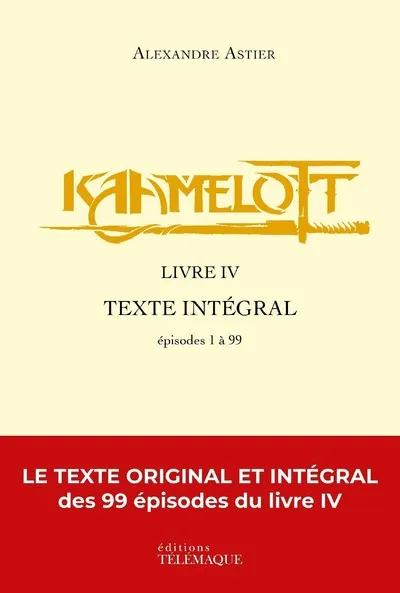 Livres Littérature et Essais littéraires Poésie 4, Kaamelott - livre IV - Texte intégral - épisodes 1 à 99, Texte intégral Alexandre Astier