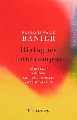 Dialogues interrompus, Louis Aragon, Lili Brik, Charles de Noailles, Nathalie Sarraute