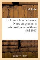 La France hors de France. Notre émigration, sa nécessité, ses conditions , (Éd.1900)