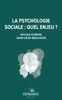 LA PSYCHOLOGIE SOCIALE - QUEL ENJEU ? Dubois, Nicole and Beauvois, Jean-Léon