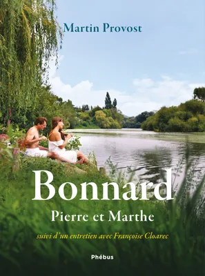 Bonnard, Pierre et Marthe - Suivi d'un entretien avec Françoise Cloarec