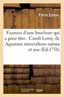 Examen d'une brochure qui a pour titre : Caroli Leroy, de Aquarum mineralium natura et usu