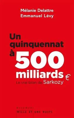 Un quinquennat à 500 millards, Le vrai bilan de Sarkozy