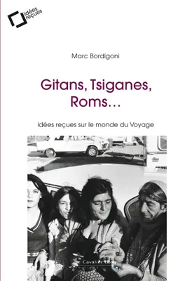 Gitans, Tsiganes, Roms, idées reçues sur le monde du Voyage