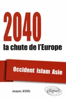 2040, la chute de l'Europe. Occident, Islam, Asie, Occident, Islam, Asie