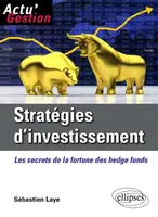 Stratégies d'investissement. Les secrets de la fortune des Hedge Funds, les secrets de la fortune des hedge funds