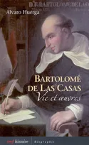 Bartolomé de Las Casas - Vie et oeuvres, vie et oeuvres