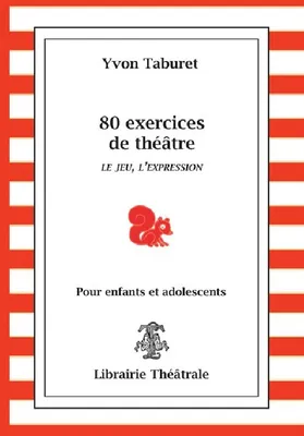 80 exercices de théâtre pour enfants et adolescents , le jeu, l'expression