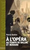 Livres Histoire et Géographie Histoire Histoire générale La Vie quotidienne à l'Opéra au temps de Balzac et Rossini, Paris, 1800-1850 Patrick Barbier