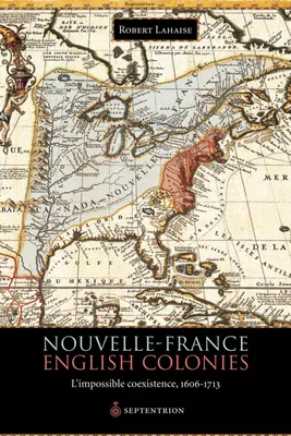 Nouvelle-France. English Colonies., Limpossible coexistence, 1606-1713