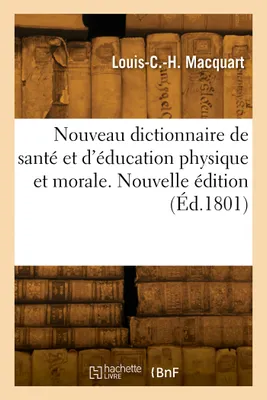 Nouveau dictionnaire de santé et d'éducation physique et morale. Nouvelle édition