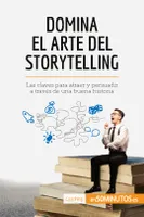 Domina el arte del storytelling, Las claves para atraer y persuadir a través de una buena historia