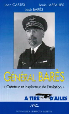 Le général Barès - créateur et inspirateur de l'aviation, créateur et inspirateur de l'aviation