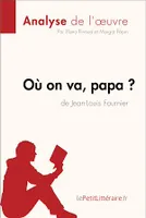 Où on va, papa? de Jean-Louis Fournier (Analyse de l'oeuvre), Analyse complète et résumé détaillé de l'oeuvre