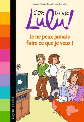 C'est la vie Lulu !, 7, C'est la vie Lulu, Tome 07, Je ne peux pas faire ce que je veux