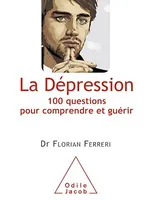 La Dépression, 100 questions pour comprendre et guérir