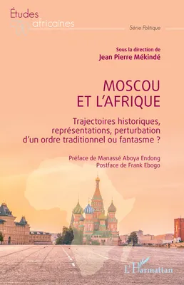 Moscou et l’Afrique, Trajectoires historiques, représentations, perturbation d’un ordre traditionnel ou fantasme ?