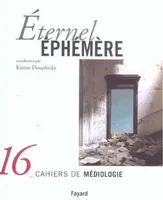 Éternel Éphémère, Cahiers de médiologie, n°16