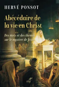 Abécédaire de la vie en Christ - Des mots et des thèmes sur le mystère de Jésus