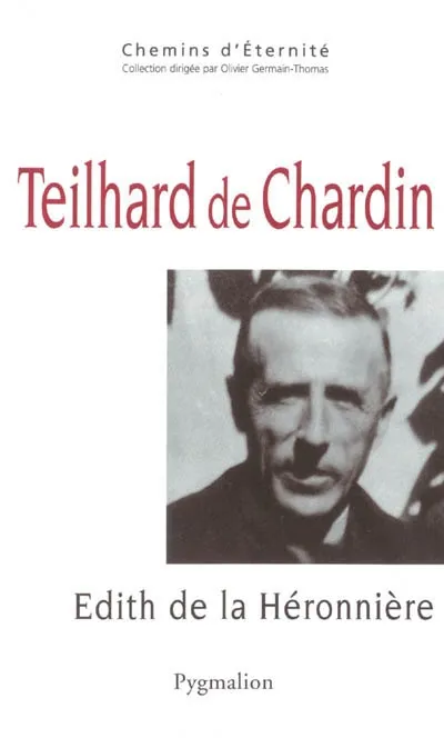 Teilhard de Chardin, une mystique de la traversée Edith de La Héronnière