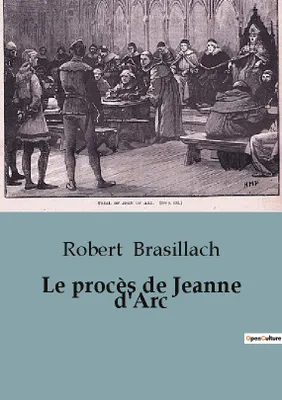 Le procès de Jeanne d'Arc, Un regard approfondi sur l'histoire de la Pucelle d'Orléans