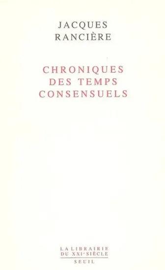 Livres Sciences Humaines et Sociales Actualités Chroniques des temps consensuels Jacques Rancière