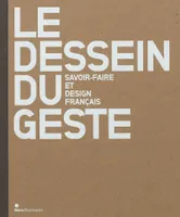 Le dessein du geste / savoir-faire et design français, SAVOIR-FAIRE ET DESIGN FRANCAIS