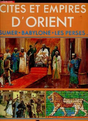 Histoire de l'homme, [3], Cites et empires d'orient : sumer, babylone, les perses Collectif, Sumer, Babylone, les Perses