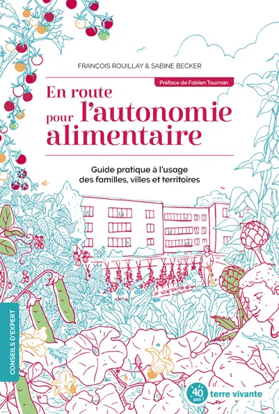 En route pour l'autonomie alimentaire, Guide pratique à l'usage des familles, villes et territoires François Rouillay