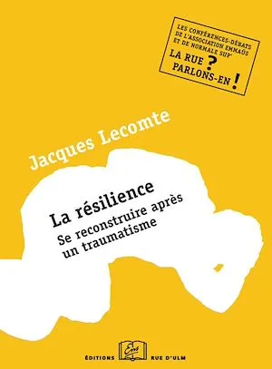 La Résilience - Se reconstruire après un traumatisme Jacques Lecomte