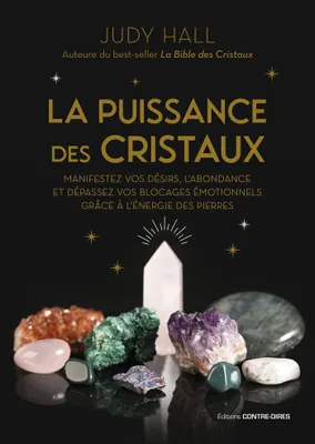 La puissance des cristaux - Manifestez vos désirs, l'abondance et dépassez vos blocages émotionnels grâce à l'énergie des pierres
