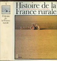 4, Histoire de la France rurale, tome 4, La Fin de la France paysanne (de 1914 à nos jours)