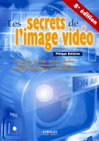 Les secrets de l'image vidéo, colorimétrie, éclairage, optique, caméra, signal vidéo, compression numérique, formats d'enregistrement, formats d'images