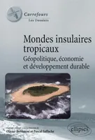 Mondes insulaires tropicaux. Géopolitique, économie et développement durable, géopolitique, économie et développement durable
