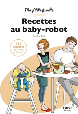 Mes recettes au baby-robot, 150 recettes de 6 à 36 mois