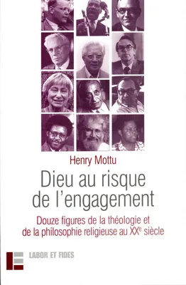 Dieu au risque de l'engagement, 12 figures de la théologie et de la philosophie religieuse au XXe s.