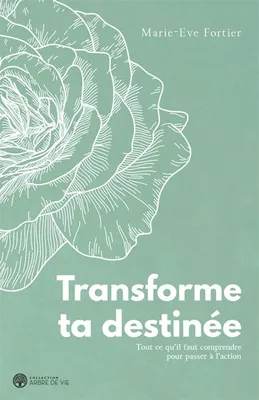 Transforme ta destinée - Tout ce qu'il faut comprendre pour passer à l'action