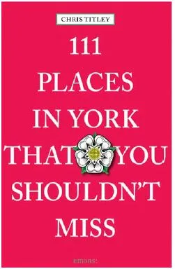 111 Places in York That You Mustn't Miss /anglais