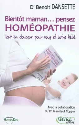Bientôt maman... pensez homéopathie, tout en douceur pour vous et votre bébé