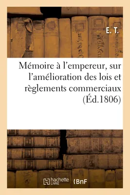 Mémoire à l'empereur, sur l'amélioration des lois et règlements commerciaux, Lettres à la chambre de commerce de Rouen et au ministre de l'intérieur à ce sujet