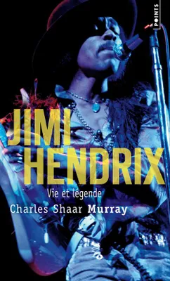 Jimi Hendrix. Vie et légende, vie et légende