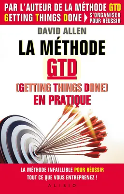 La méthode GTD, Getting things done, en pratique, La méthode infaillible pour réussir tout ce que vous entreprenez !