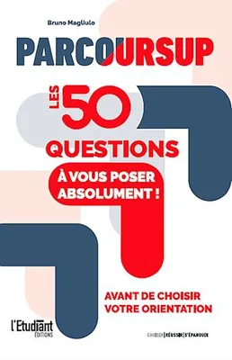 Parcoursup : Les 50 questions à vous poser absolument