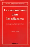 La concurrence dans les télécoms - stratégies et perspectives, stratégies et perspectives