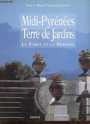 Midi-Pyrénées terre de jardins - le temps et la mémoire., le temps et la mémoire