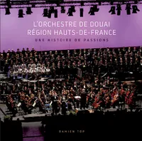 L'Orchestre de Douai Région Hauts-de-France, Une histoire de passions