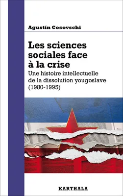 Les sciences sociales face à la crise, Une histoire intellectuelle de la dissolution yougoslave (1980-1995)